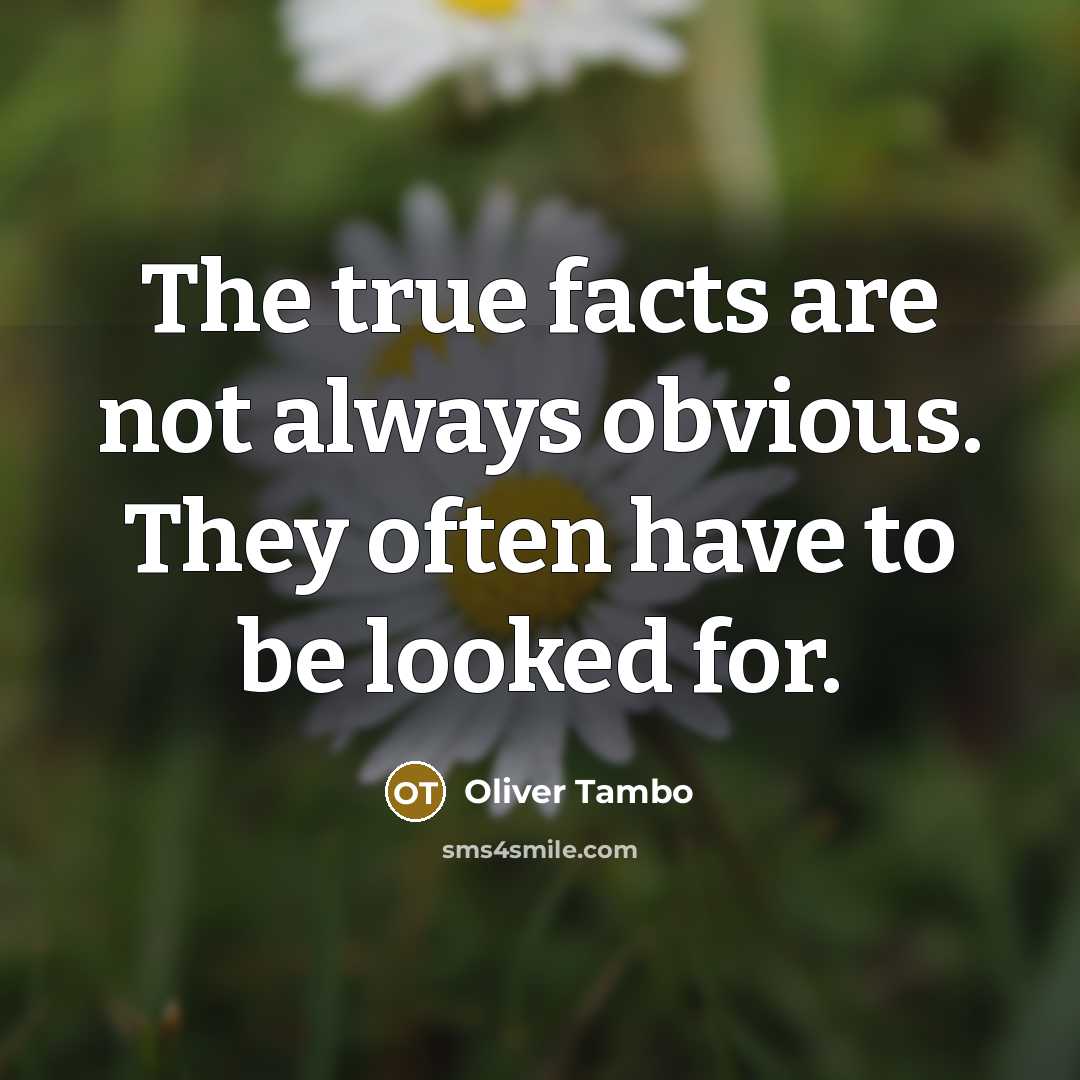 “The true facts are not always obvious. They often have…” quote by Oliver Tambo