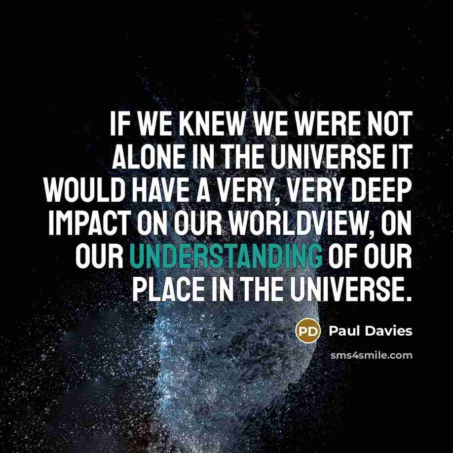 “If we knew we were not alone in the universe…” quote by Paul Davies