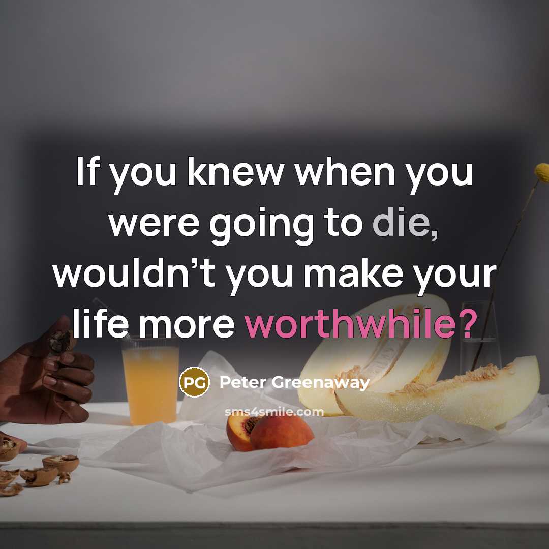 “If you knew when you were going to die, wouldn't…” quote by Peter Greenaway