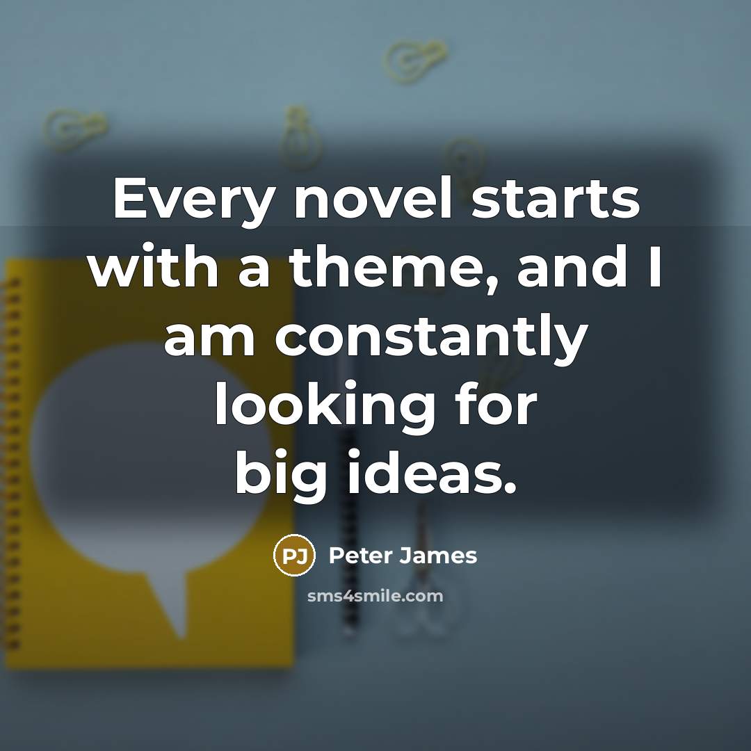 “Every novel starts with a theme, and I am constantly…” quote by Peter James