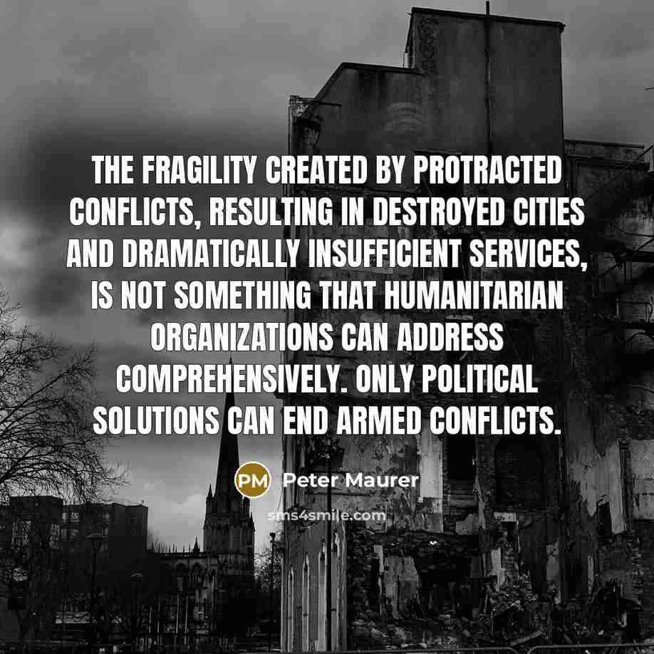 “The fragility created by protracted conflicts, resulting in destroyed cities…” quote by Peter Maurer