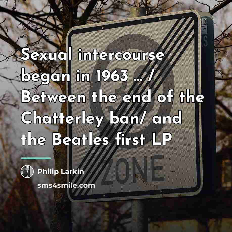 “Sexual intercourse began in 1963 ... / Between the end…” quote by Philip Larkin
