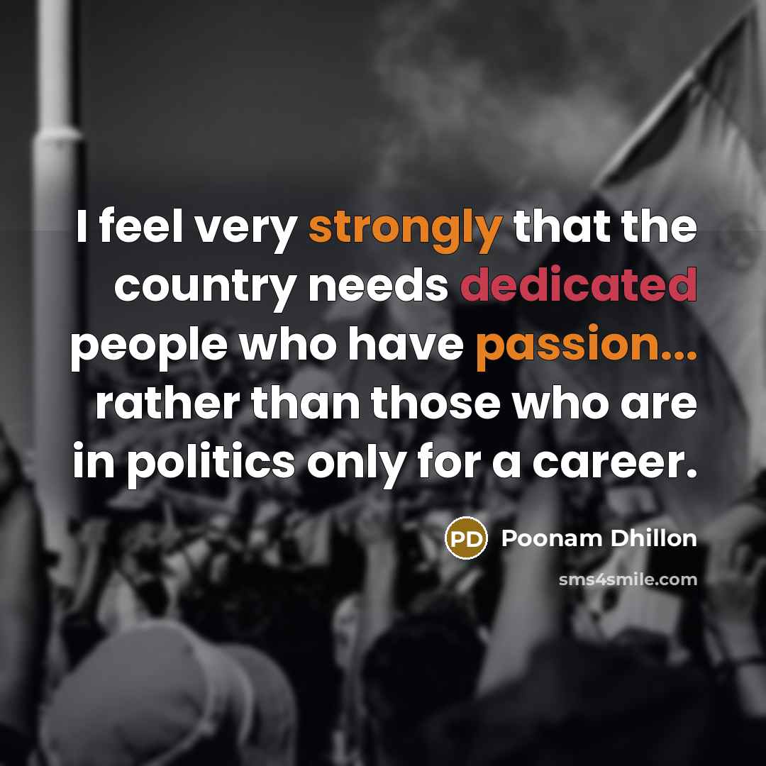 “I feel very strongly that the country needs dedicated people…” quote by Poonam Dhillon