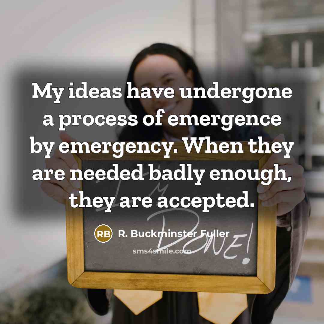 “My ideas have undergone a process of emergence by emergency.…” quote by R. Buckminster Fuller