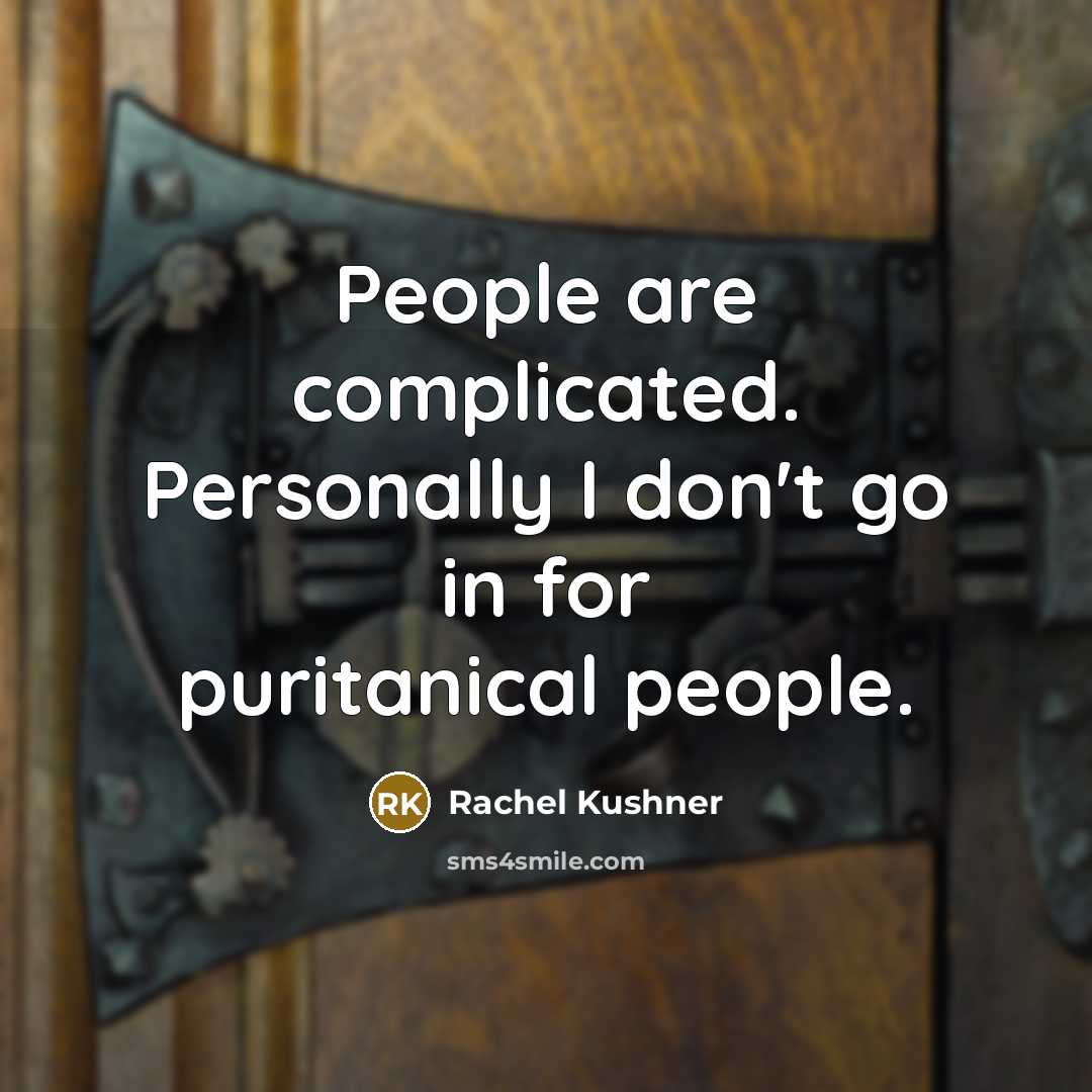 “People are complicated. Personally I don't go in for puritanical…” quote by Rachel Kushner