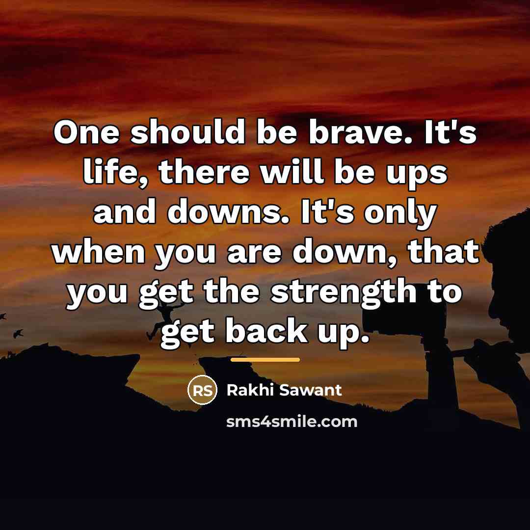 “One should be brave. It's life, there will be ups…” quote by Rakhi Sawant