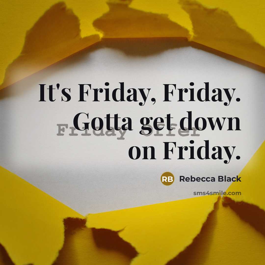 “It's Friday, Friday. Gotta get down on Friday.…” quote by Rebecca Black