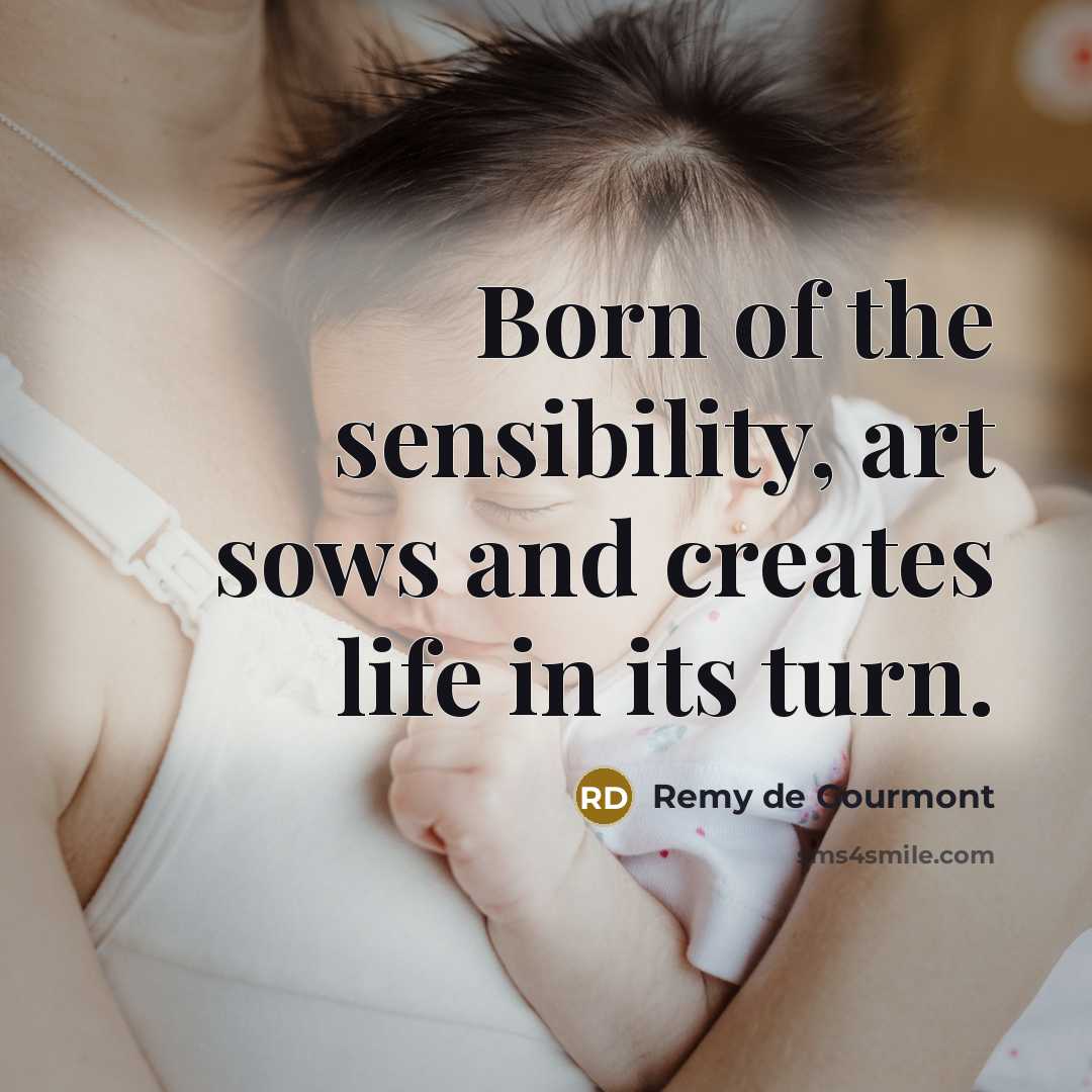 “Born of the sensibility, art sows and creates life in…” quote by Remy de Gourmont