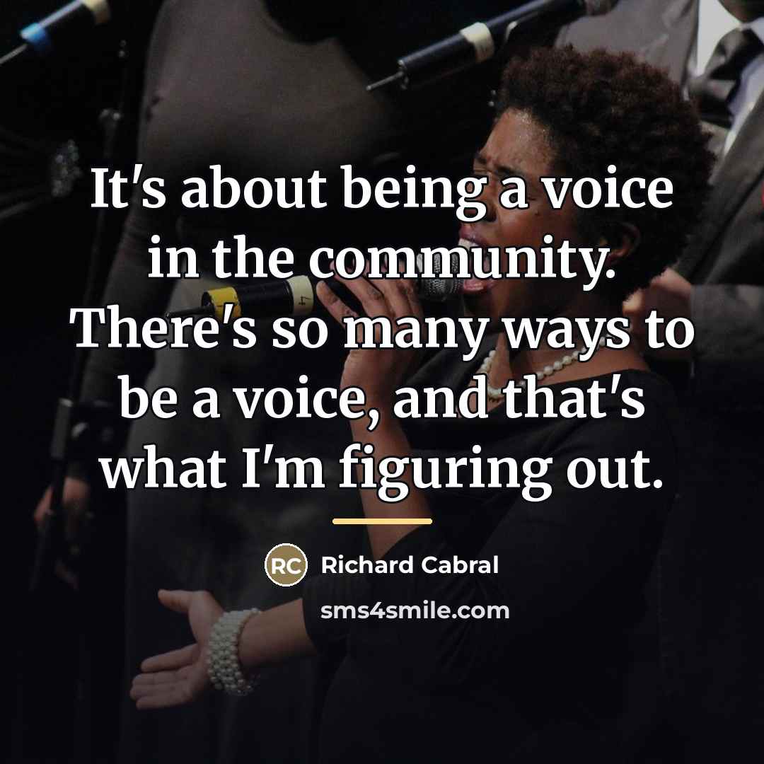 “It's about being a voice in the community. There's so…” quote by Richard Cabral