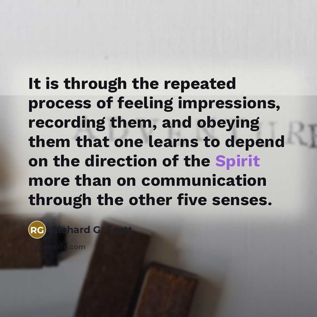 “It is through the repeated process of feeling impressions, recording…” quote by Richard G. Scott