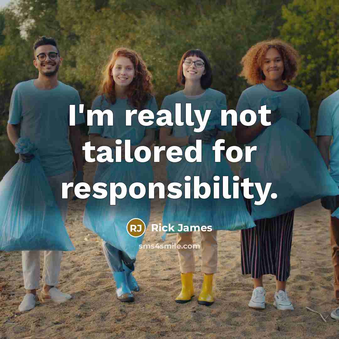 “I'm really not tailored for responsibility.” quote by Rick James
