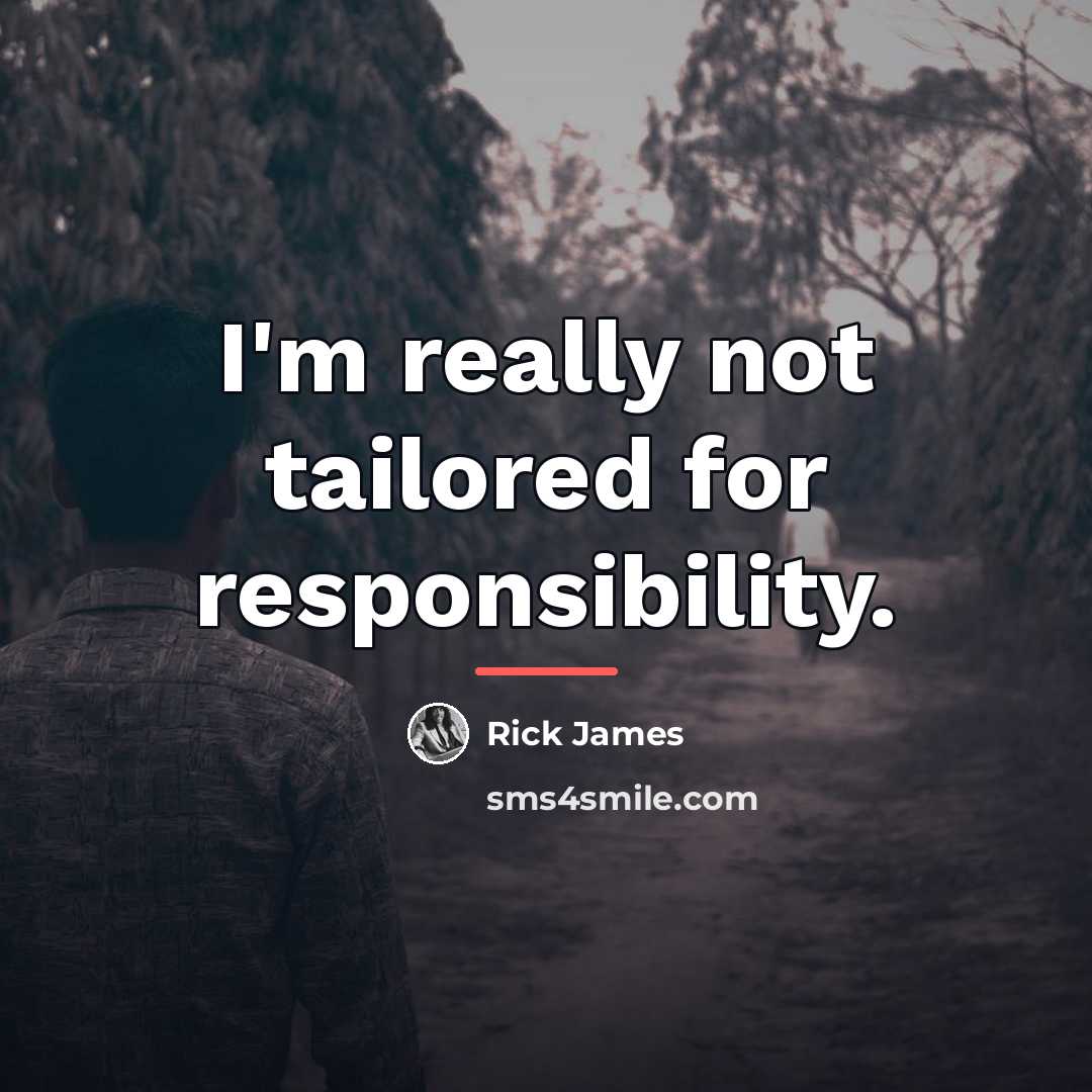 “I'm really not tailored for responsibility.…” quote by Rick James