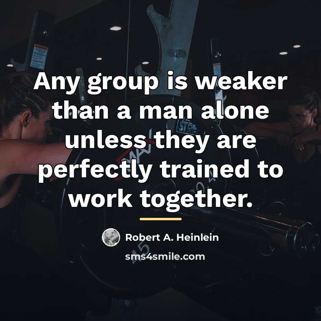 “Any group is weaker than a man alone unless they…” quote by Robert A. Heinlein