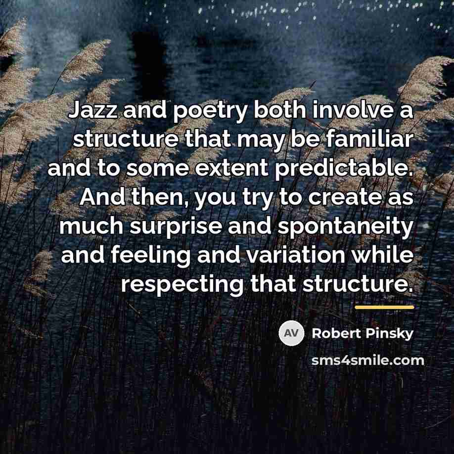 “Jazz and poetry both involve a structure that may be…” quote by Robert Pinsky