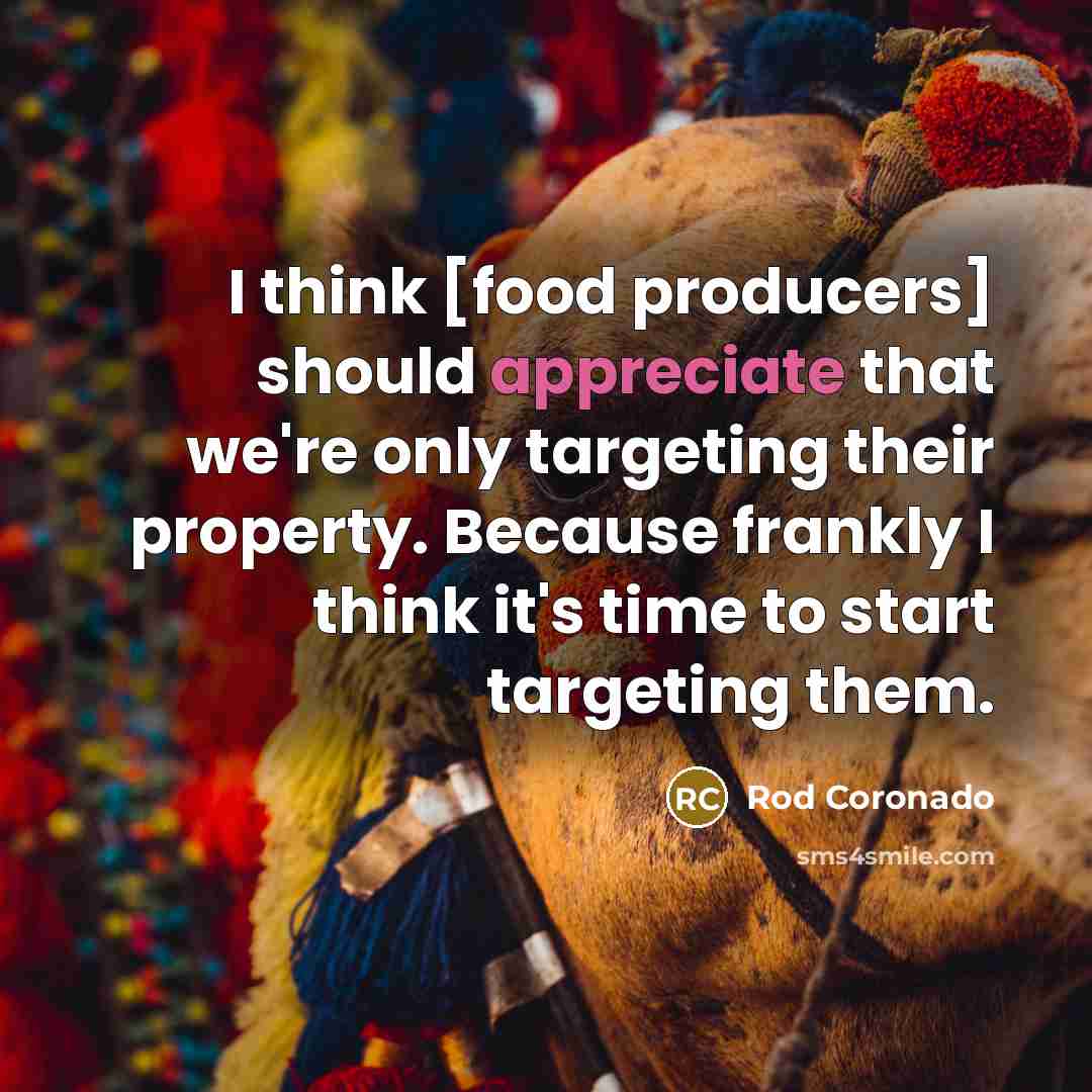 “I think [food producers] should appreciate that we're only targeting…” quote by Rod Coronado
