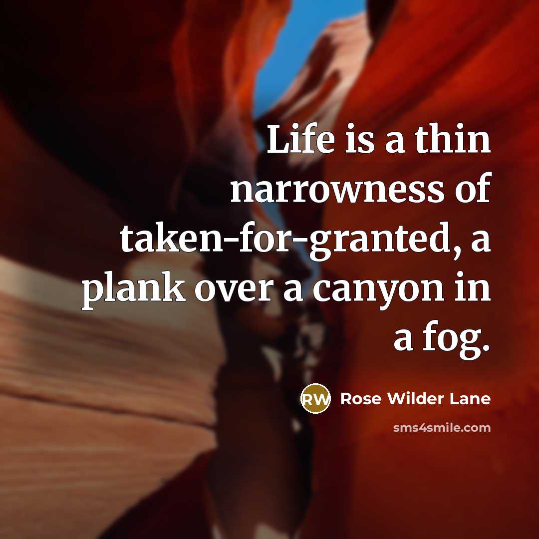 “Life is a thin narrowness of taken-for-granted, a plank over…” quote by Rose Wilder Lane