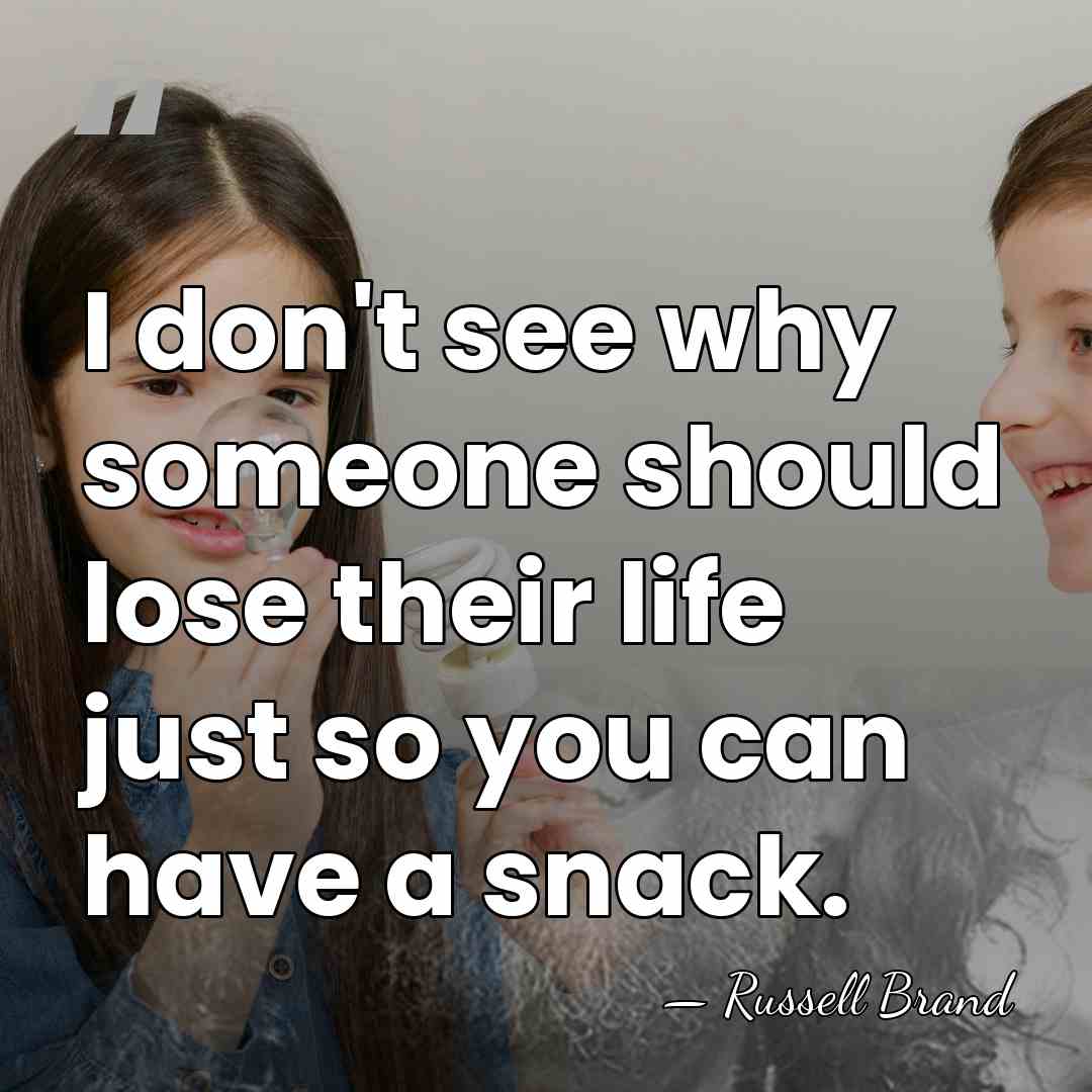 I don't see why someone should lose their life just so you&hellip; - Russell Brand