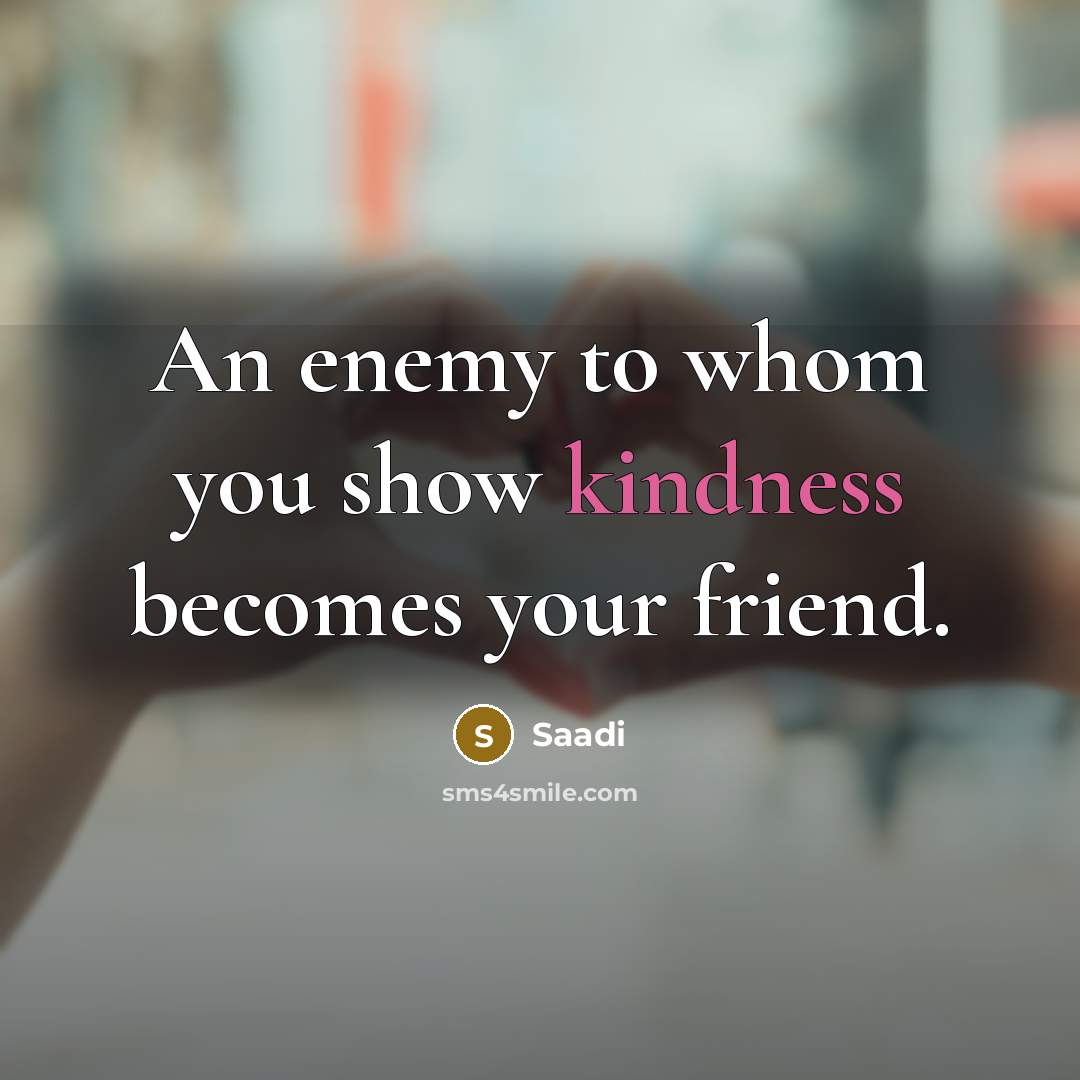“An enemy to whom you show kindness becomes your friend.…” quote by Saadi