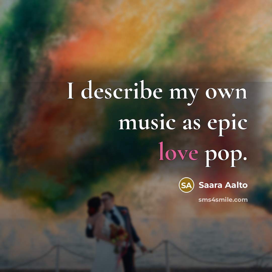 “I describe my own music as epic love pop.…” quote by Saara Aalto