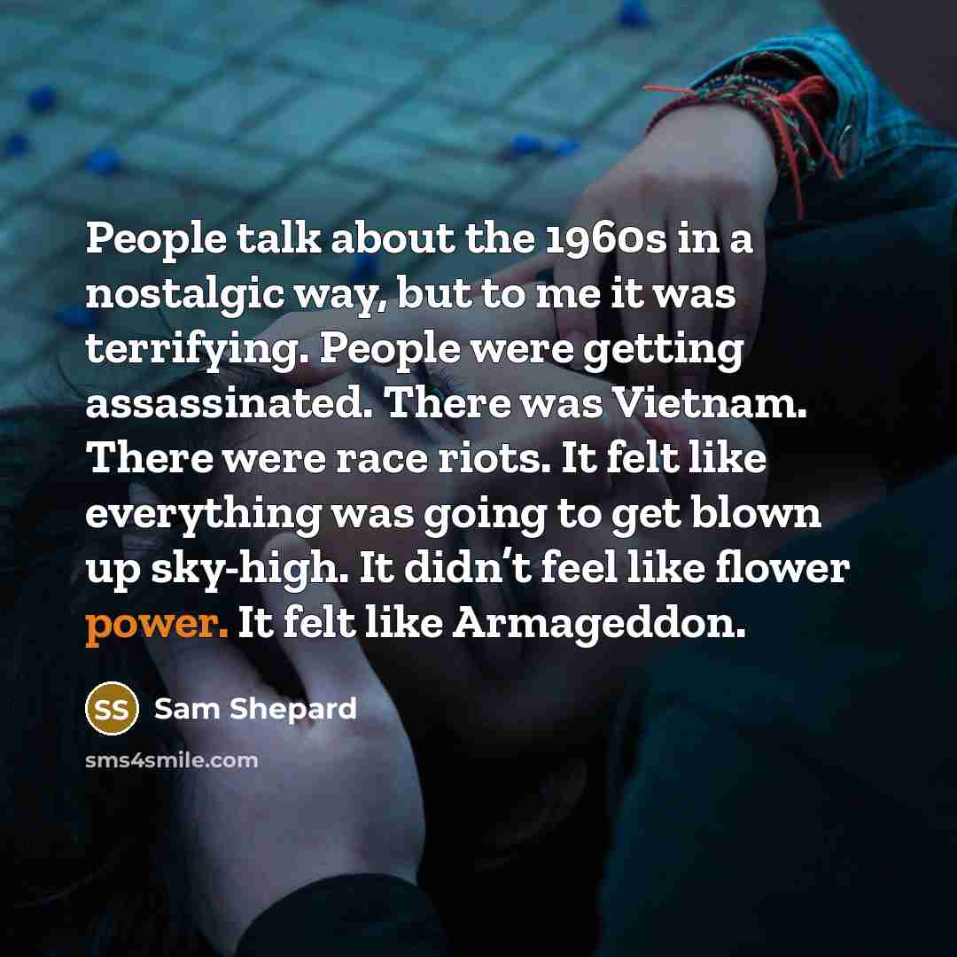 “People talk about the 1960s in a nostalgic way, but…” quote by Sam Shepard
