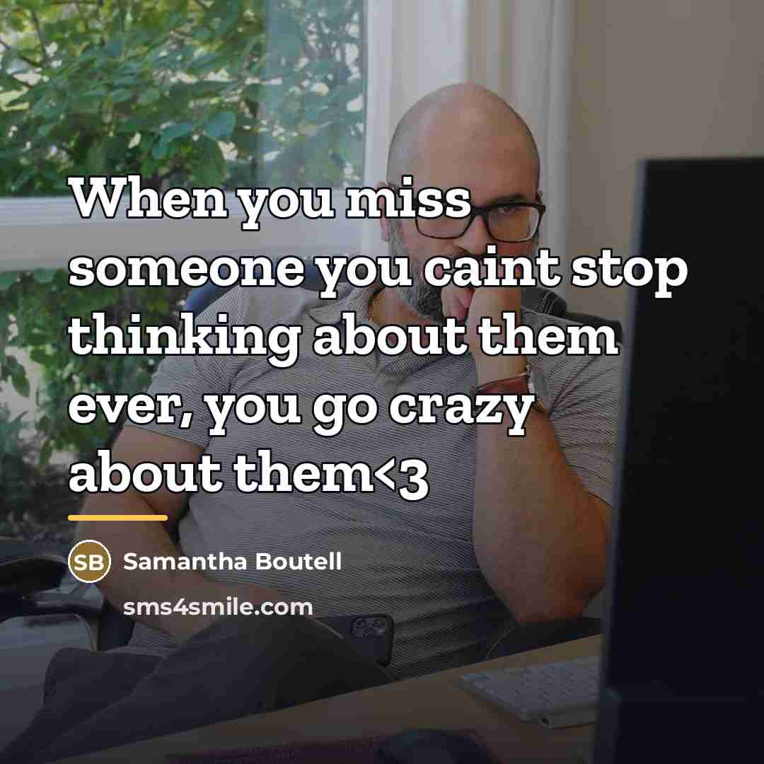 “When you miss someone you caint stop thinking about them…” quote by Samantha Boutell
