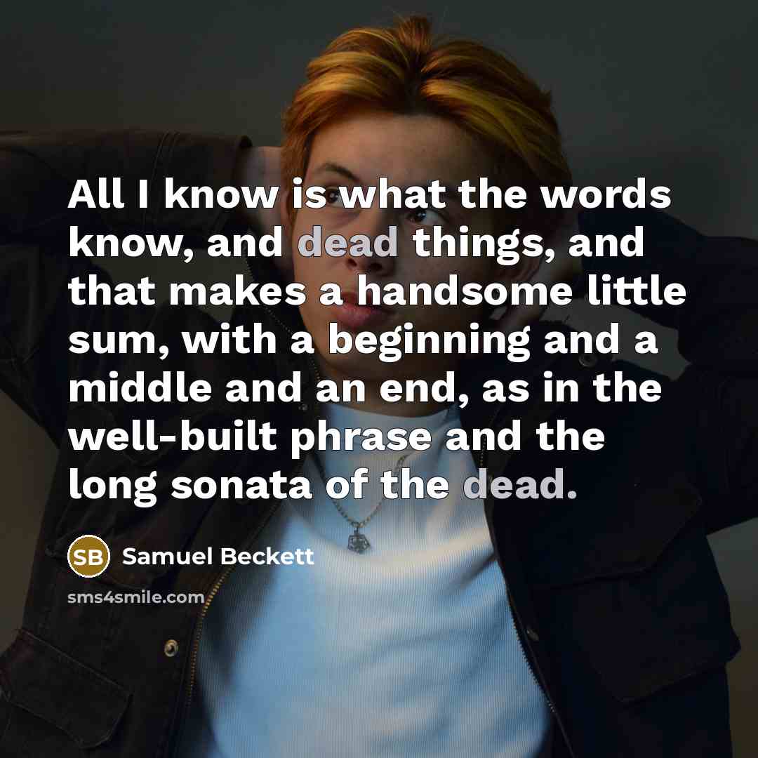 “All I know is what the words know, and dead…” quote by Samuel Beckett