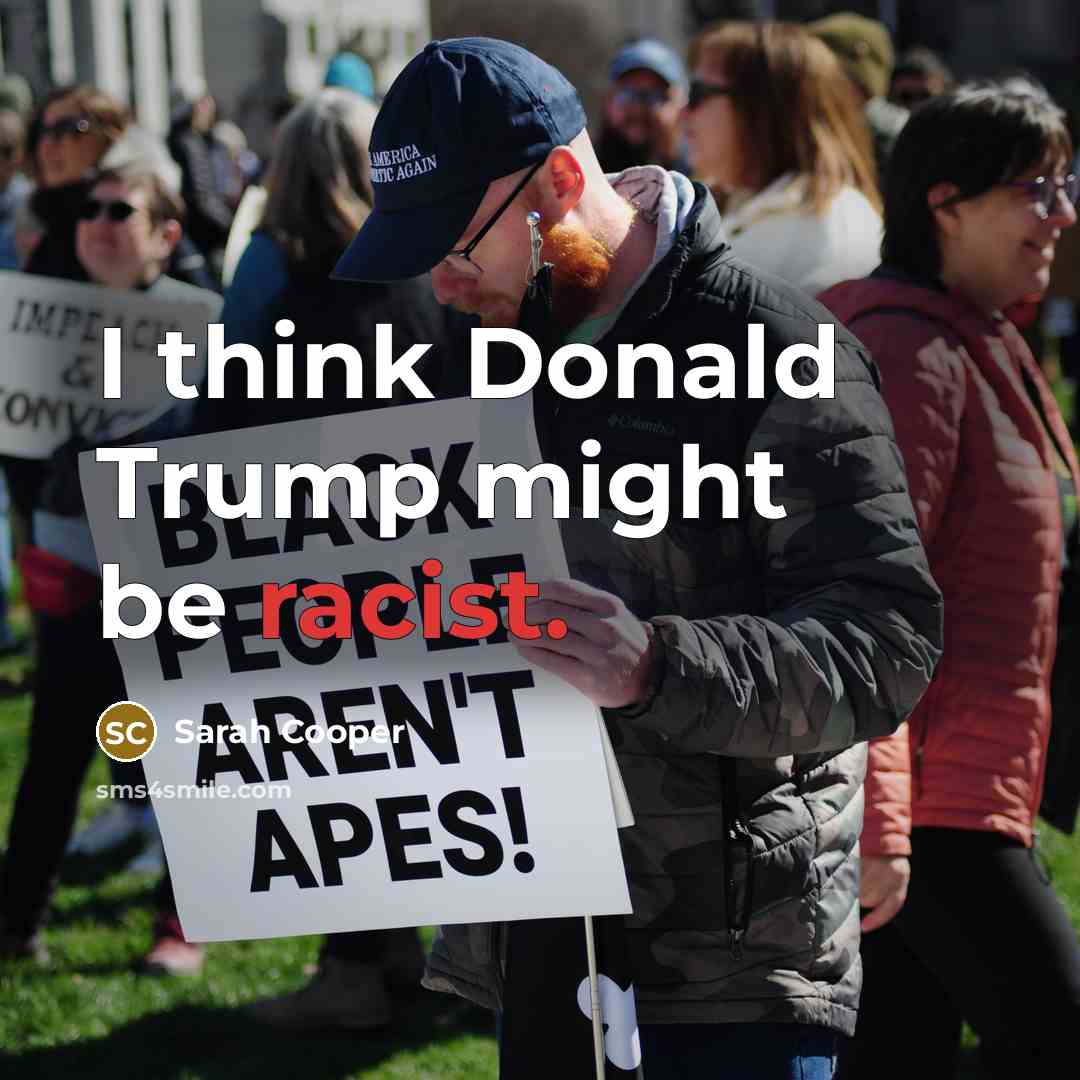 “I think Donald Trump might be racist.…” quote by Sarah Cooper