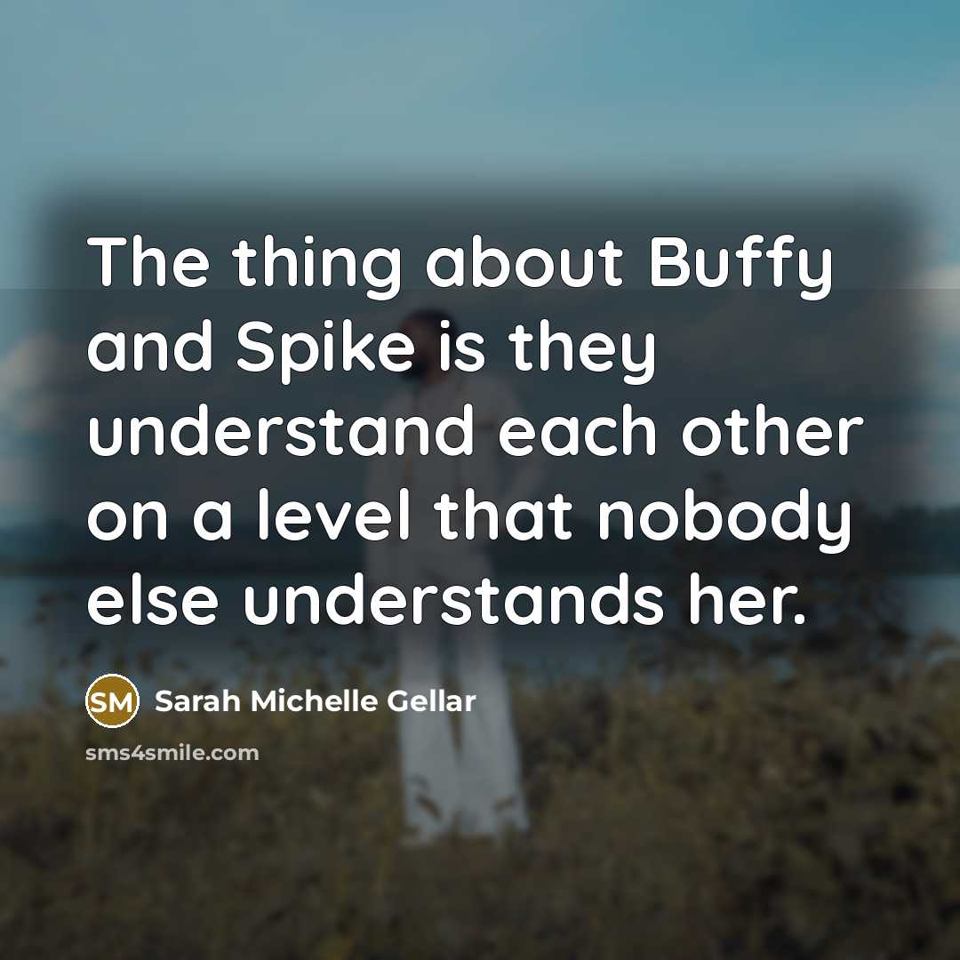 “The thing about Buffy and Spike is they understand each…” quote by Sarah Michelle Gellar