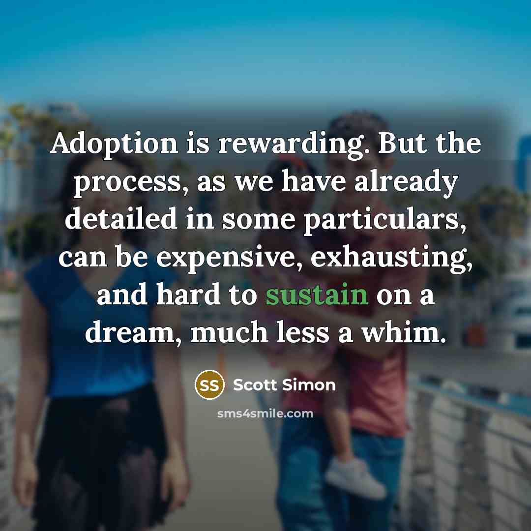 “Adoption is rewarding. But the process, as we have already…” quote by Scott Simon