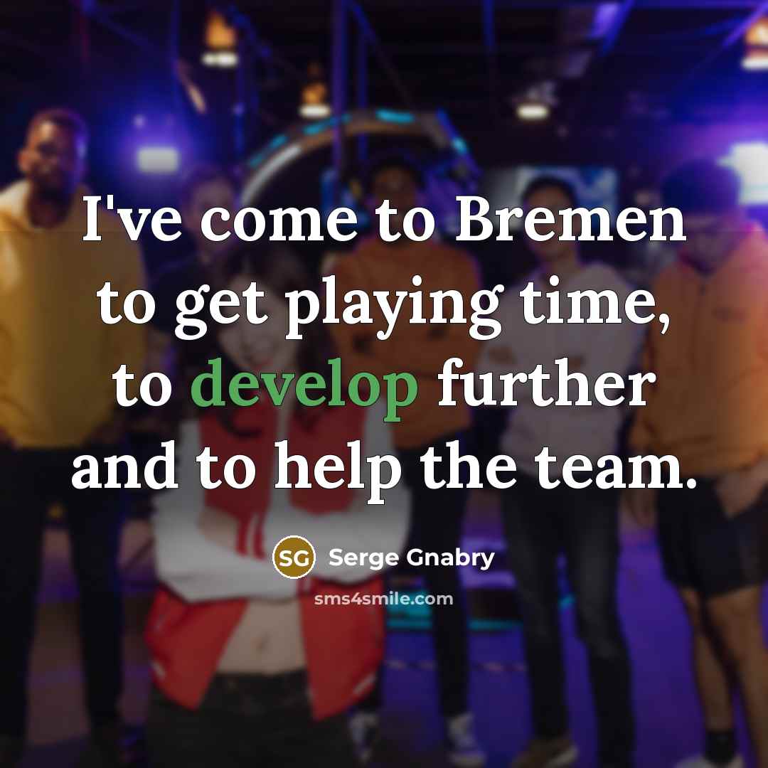 “I've come to Bremen to get playing time, to develop…” quote by Serge Gnabry