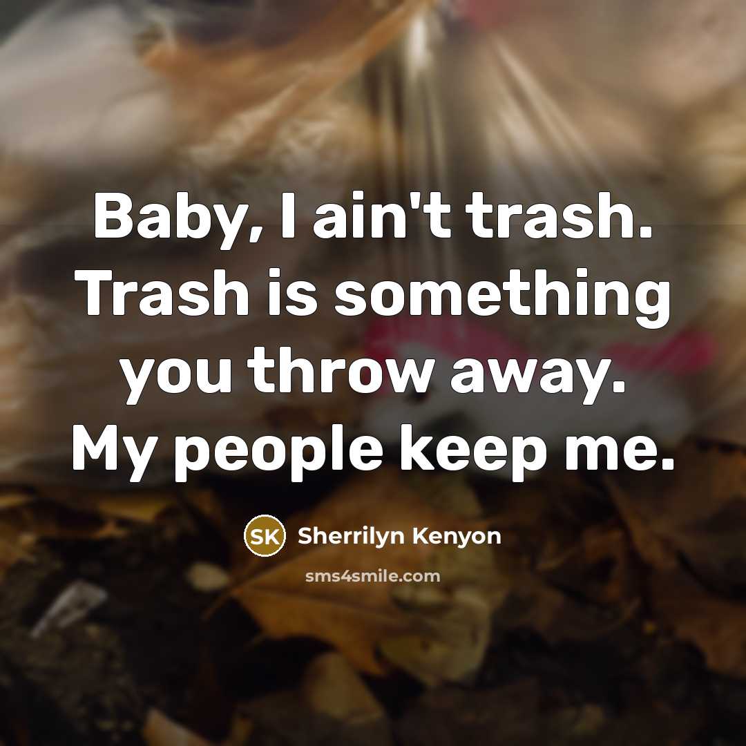 “Baby, I ain't trash. Trash is something you throw away.…” quote by Sherrilyn Kenyon