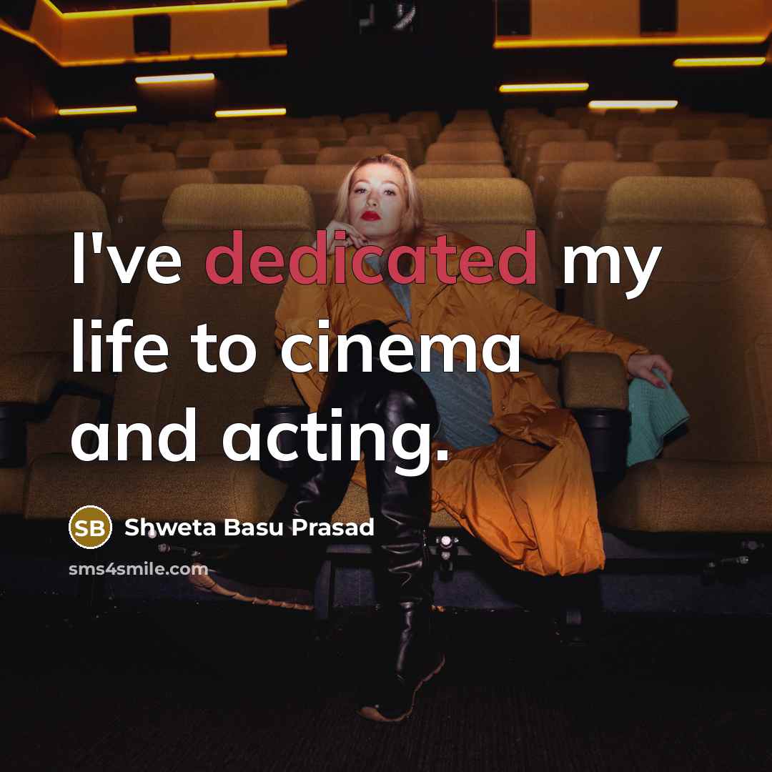 “I've dedicated my life to cinema and acting.…” quote by Shweta Basu Prasad