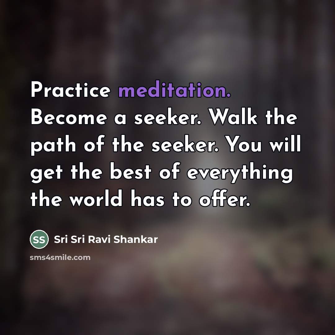 “Practice meditation. Become a seeker. Walk the path of the…” quote by Sri Sri Ravi Shankar