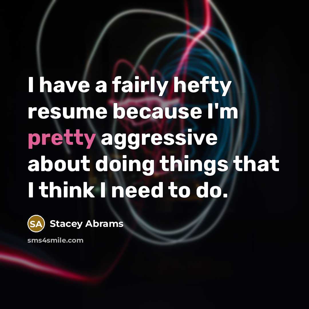 “I have a fairly hefty resume because I'm pretty aggressive…” quote by Stacey Abrams