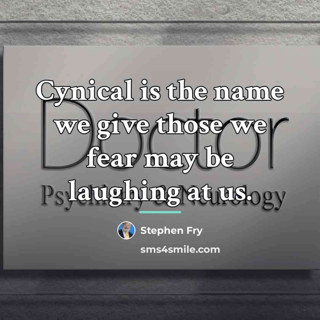 “Cynical is the name we give those we fear may…” quote by Stephen Fry