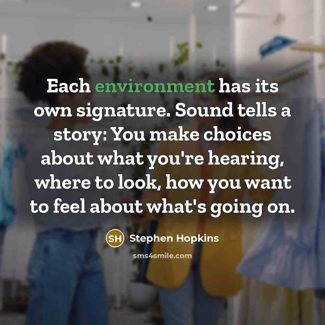 “Each environment has its own signature. Sound tells a story:…” quote by Stephen Hopkins
