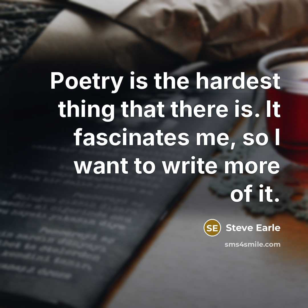 “Poetry is the hardest thing that there is. It fascinates…” quote by Steve Earle