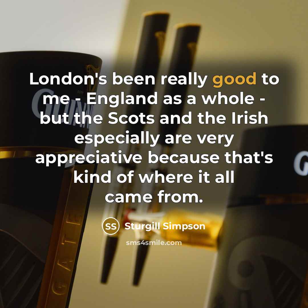 “London's been really good to me - England as a…” quote by Sturgill Simpson