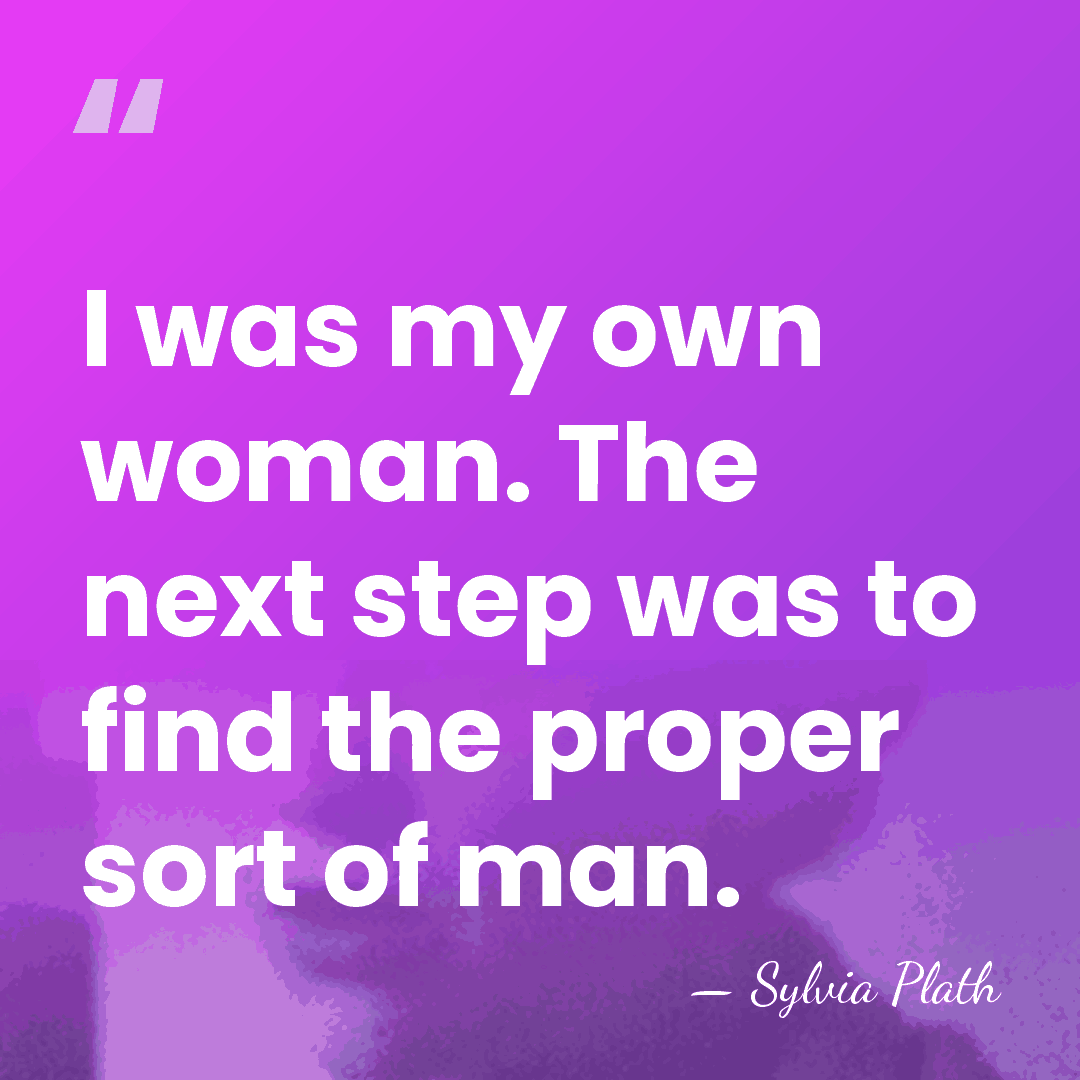 I was my own woman. The next step was to find the&hellip; - Sylvia Plath