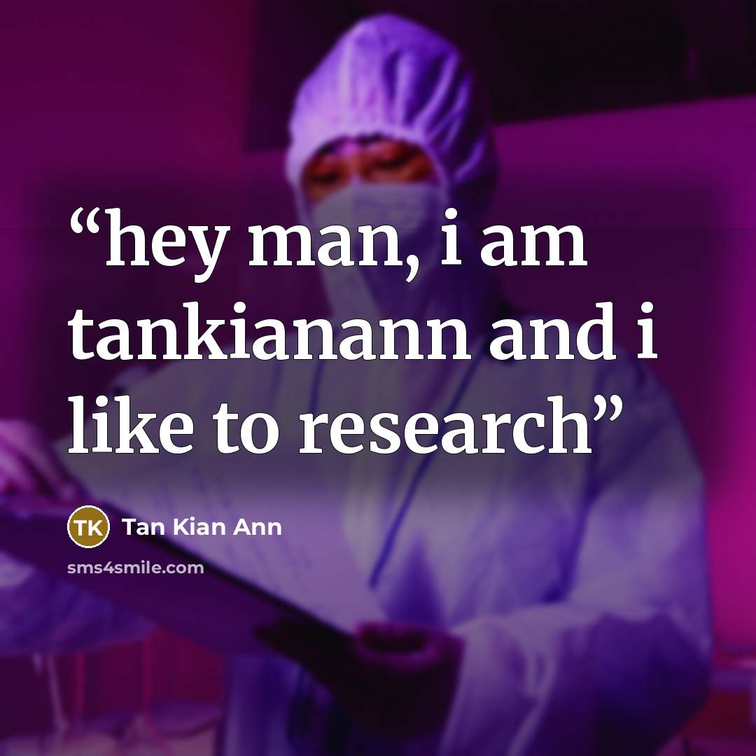“hey man, i am tankianann and i like to research” quote by Tan Kian Ann