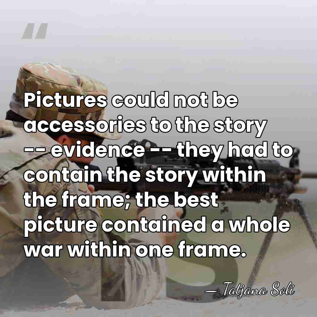 Pictures could not be accessories to the story -- evidence -- they&hellip; - Tatjana Soli