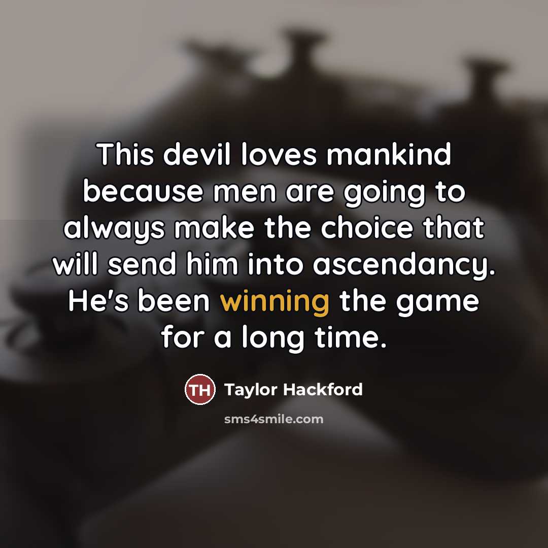 “This devil loves mankind because men are going to always…” quote by Taylor Hackford