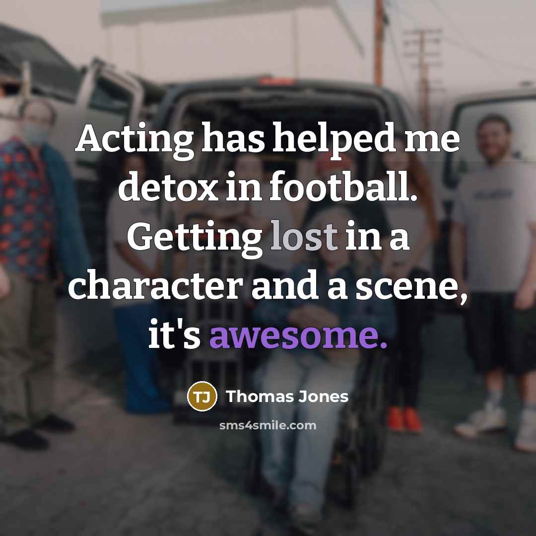 “Acting has helped me detox in football. Getting lost in…” quote by Thomas Jones