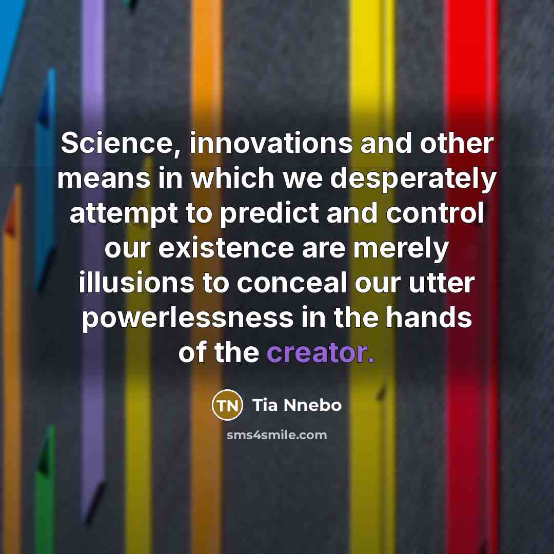 “Science, innovations and other means in which we desperately attempt…” quote by Tia Nnebo