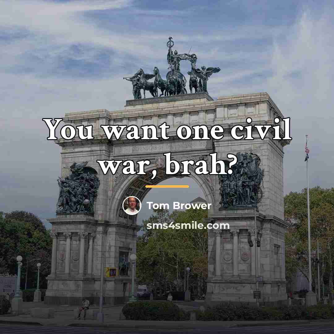 “You want one civil war, brah?…” quote by Tom Brower
