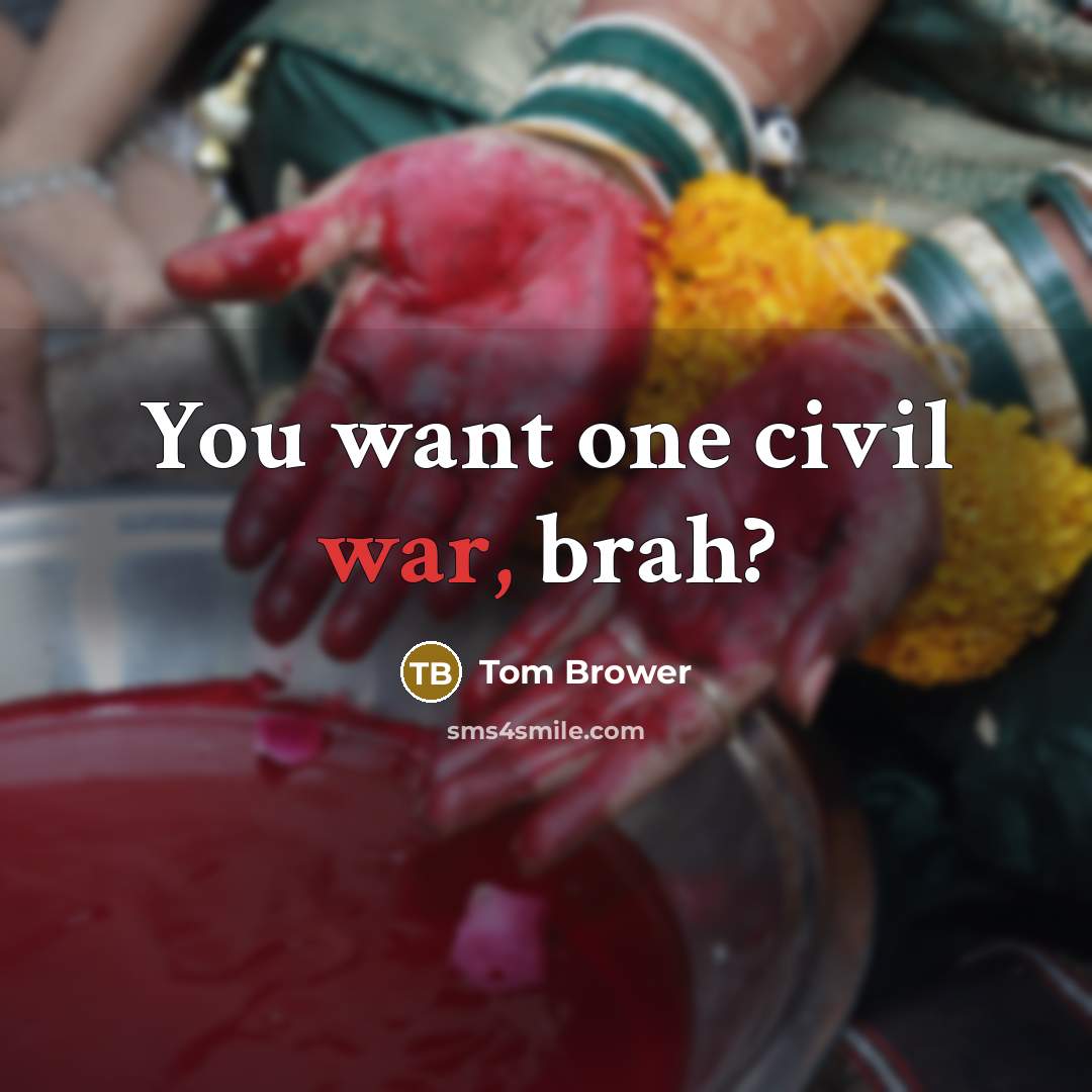 “You want one civil war, brah?” quote by Tom Brower