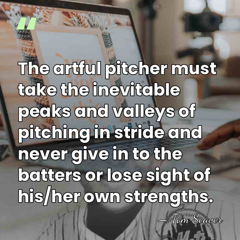 The artful pitcher must take the inevitable peaks and valleys of pitching&hellip; - Tom Seaver