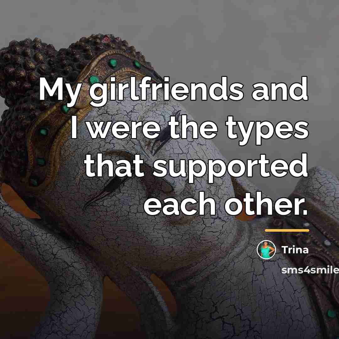 “My girlfriends and I were the types that supported each…” quote by Trina