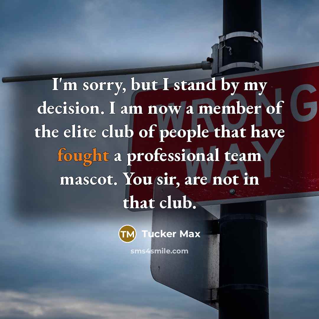 “I'm sorry, but I stand by my decision. I am…” quote by Tucker Max
