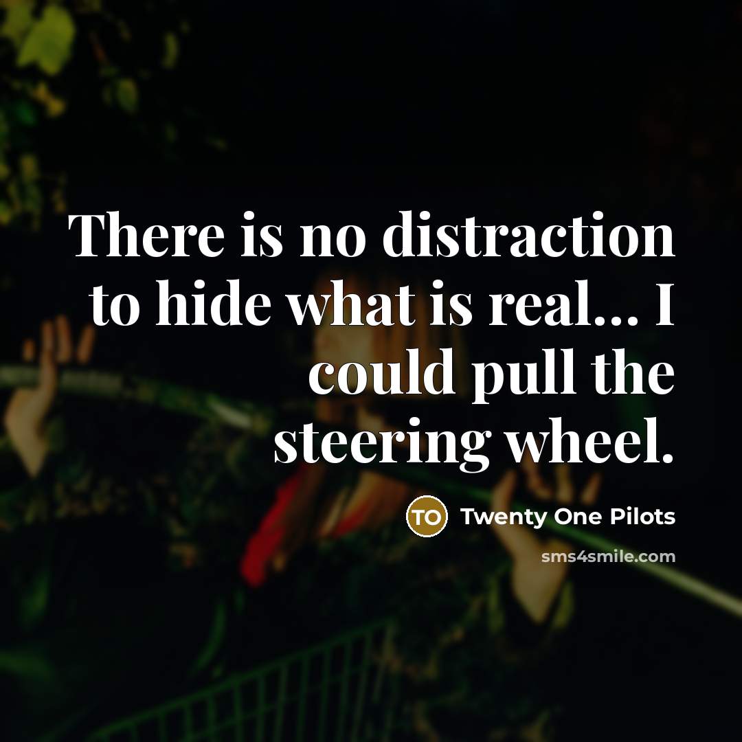 “There is no distraction to hide what is real.... I…” quote by Twenty One Pilots